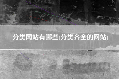 分类网站有哪些(分类齐全的网站)