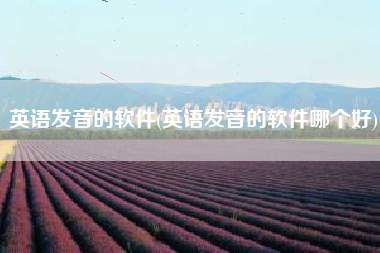 英语发音的软件(英语发音的软件哪个好)