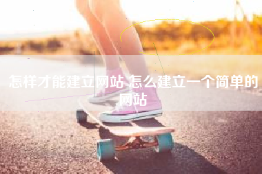 怎样才能建立网站 怎么建立一个简单的网站