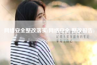 网络安全整改落实(网络安全 整改报告)