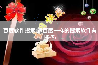 百度软件搜索(跟百度一样的搜索软件有哪些)
