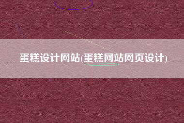 蛋糕设计网站(蛋糕网站网页设计)