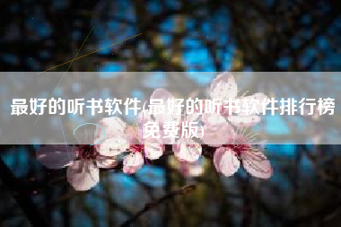 最好的听书软件(最好的听书软件排行榜免费版)