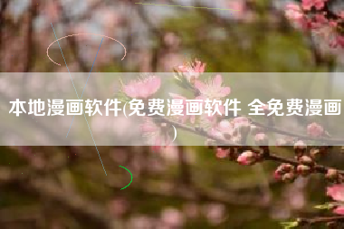 本地漫画软件(免费漫画软件 全免费漫画)
