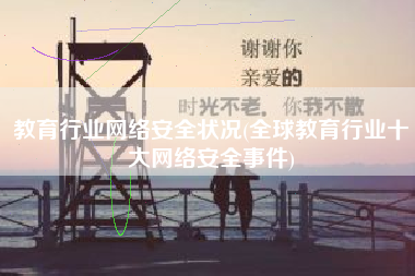 教育行业网络安全状况(全球教育行业十大网络安全事件)