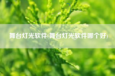 舞台灯光软件(舞台灯光软件哪个好)