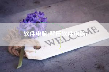 软件电脑(解压软件电脑)
