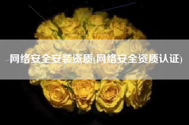 网络安全安装资质(网络安全资质认证)