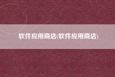 软件应用商店(软件应用商店)