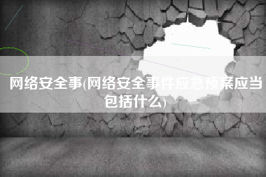 网络安全事(网络安全事件应急预案应当包括什么)