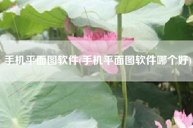 手机平面图软件(手机平面图软件哪个好)