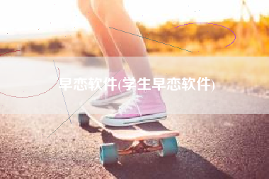 早恋软件(学生早恋软件)