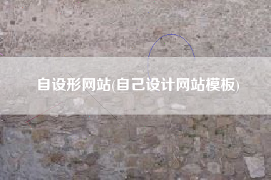 自设形网站(自己设计网站模板)