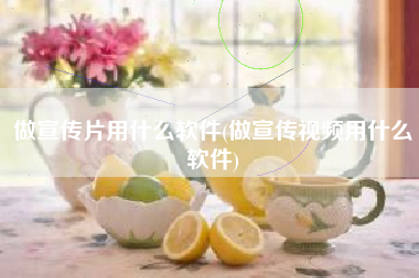做宣传片用什么软件(做宣传视频用什么软件)