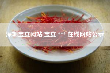 深圳宝安网站(宝安 *** 在线网站公示)
