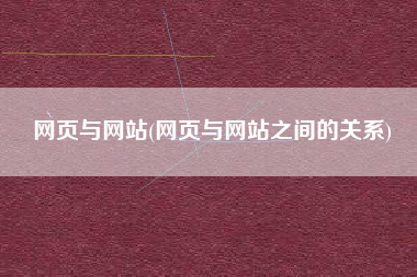 网页与网站(网页与网站之间的关系)