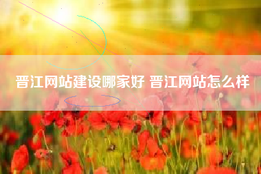 晋江网站建设哪家好 晋江网站怎么样