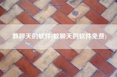 教聊天的软件(教聊天的软件免费)