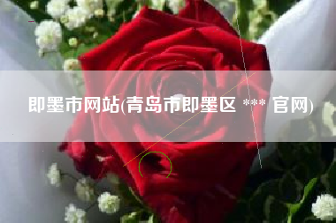 即墨市网站(青岛市即墨区 *** 官网)