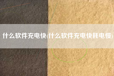 什么软件充电快(什么软件充电快耗电慢)