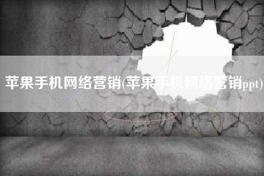 苹果手机网络营销(苹果手机网络营销ppt)