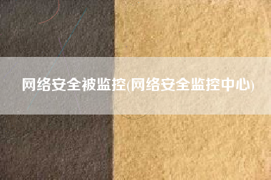 网络安全被监控(网络安全监控中心)