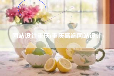 网站设计重庆(重庆高端网站设计)