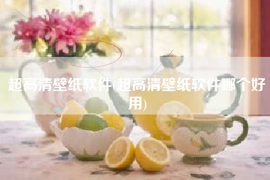 超高清壁纸软件(超高清壁纸软件哪个好用)