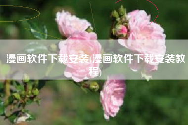 漫画软件下载安装(漫画软件下载安装教程)